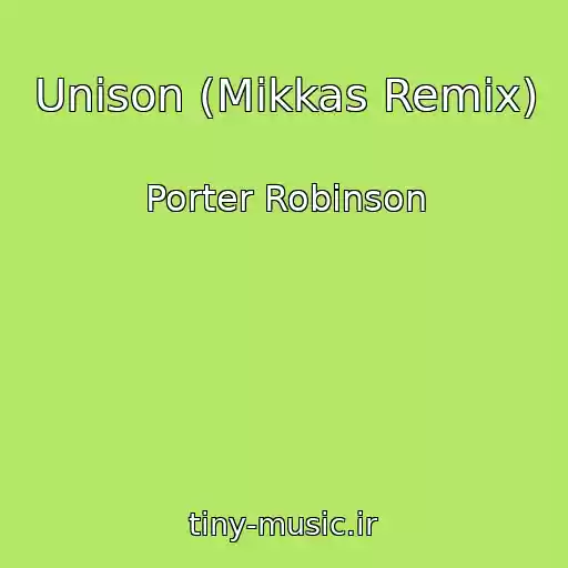 کاور آهنگ Unison (Mikkas Remix) از Porter Robinson