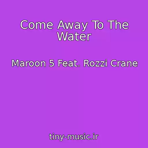 کاور آهنگ Come Away To The Water از Maroon 5 Feat. Rozzi Crane