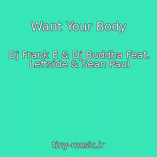 کاور آهنگ Want Your Body از Dj Frank E & Dj Buddha Feat. Leftside & Sean Paul