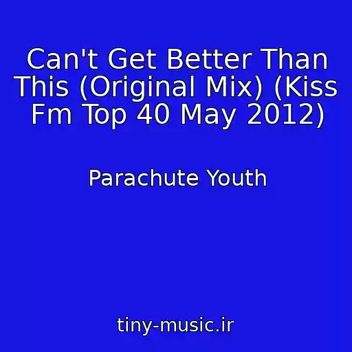 کاور آهنگ Can't Get Better Than This (Original Mix) (Kiss Fm Top 40 May 2012) از Parachute Youth