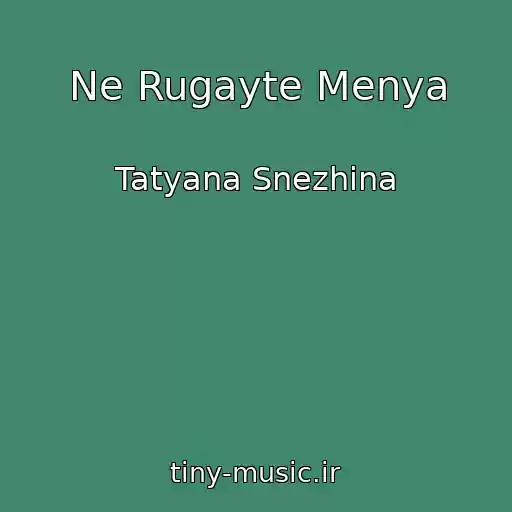 کاور آهنگ Ne Rugayte Menya از Tatyana Snezhina