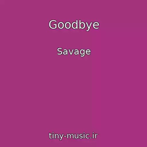 کاور آهنگ Goodbye از Savage