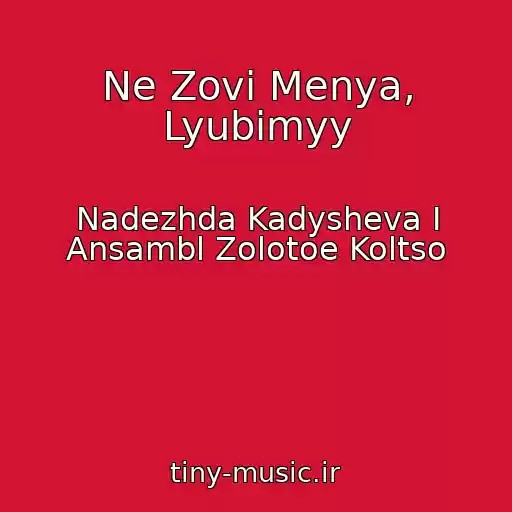 کاور آهنگ Ne Zovi Menya, Lyubimyy از Nadezhda Kadysheva I Ansambl Zolotoe Koltso