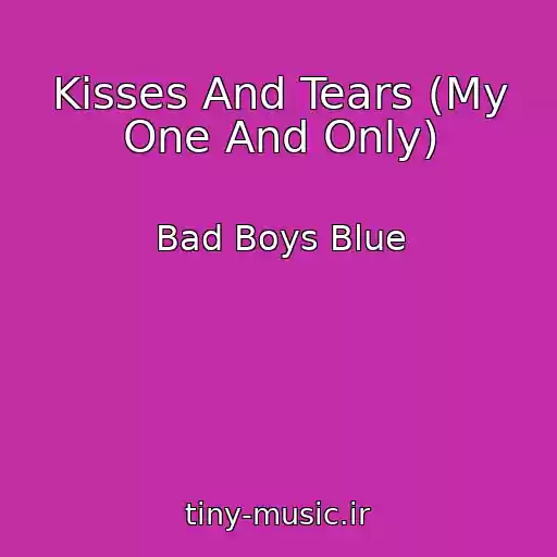 کاور آهنگ Kisses And Tears (My One And Only) از Bad Boys Blue