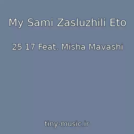 کاور آهنگ My Sami Zasluzhili Eto از 25 17 Feat. Misha Mavashi