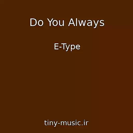 کاور آهنگ Do You Always از E-Type