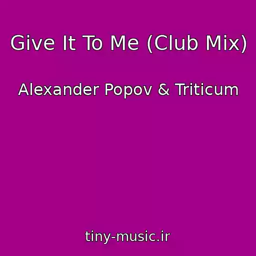 کاور آهنگ Give It To Me (Club Mix) از Alexander Popov & Triticum