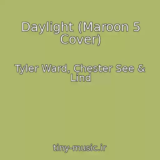 کاور آهنگ Daylight (Maroon 5 Cover) از Tyler Ward, Chester See & Lind
