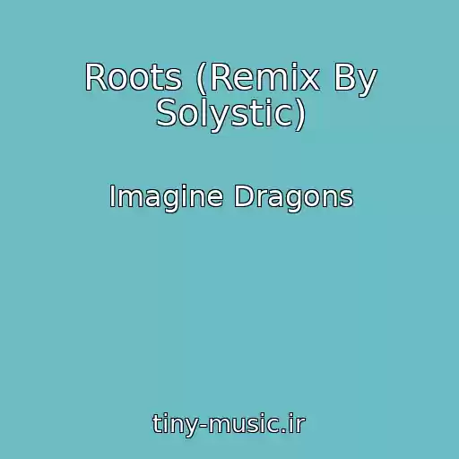 کاور آهنگ Roots (Remix By Solystic) از Imagine Dragons