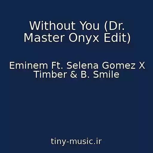 کاور آهنگ Without You (Dr. Master Onyx Edit) از Eminem Ft. Selena Gomez X Timber & B. Smile