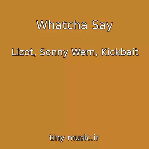 کاور آهنگ Whatcha Say از Lizot, Sonny Wern, Kickbait