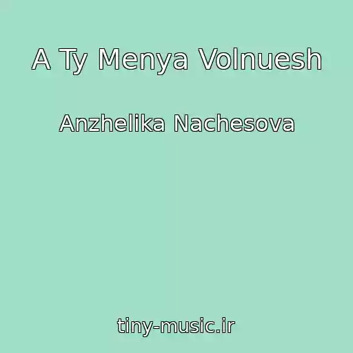 کاور آهنگ A Ty Menya Volnuesh از Anzhelika Nachesova