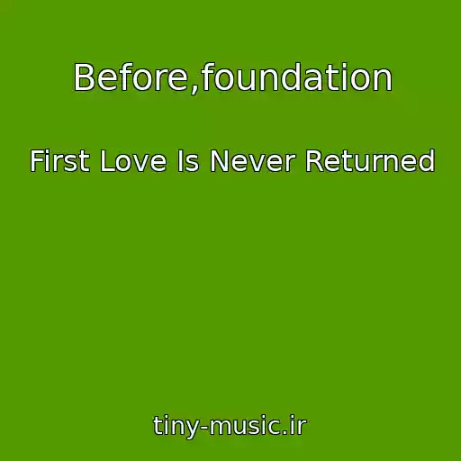 کاور آهنگ Before,foundation از First Love Is Never Returned