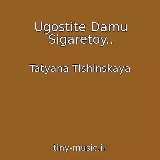 کاور آهنگ Ugostite Damu Sigaretoy.. از Tatyana Tishinskaya