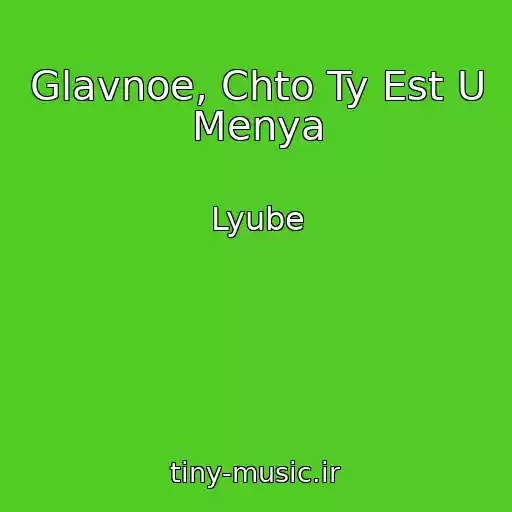 کاور آهنگ Glavnoe, Chto Ty Est U Menya از Lyube