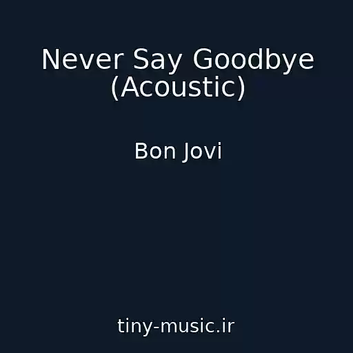 کاور آهنگ Never Say Goodbye (Acoustic) از Bon Jovi