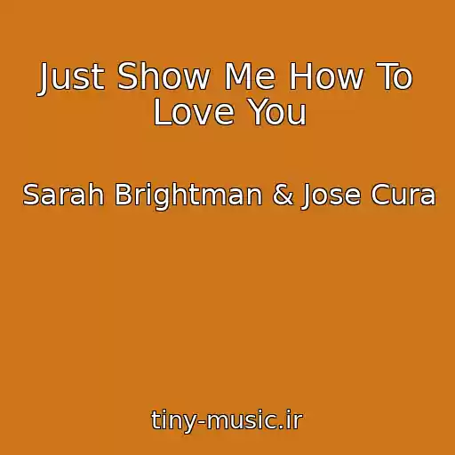 کاور آهنگ Just Show Me How To Love You از Sarah Brightman & Jose Cura
