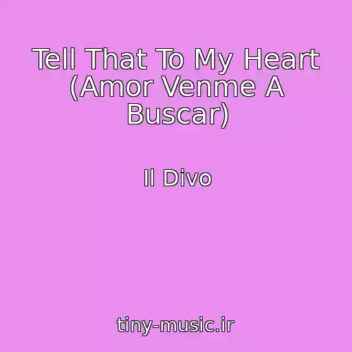 کاور آهنگ Tell That To My Heart (Amor Venme A Buscar) از Il Divo