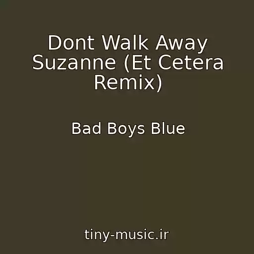 کاور آهنگ Dont Walk Away Suzanne (Et Cetera Remix) از Bad Boys Blue