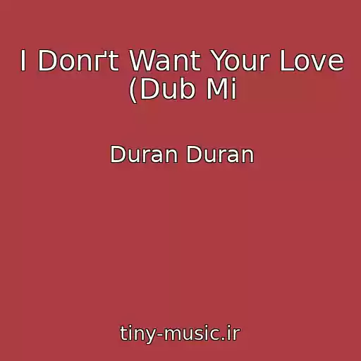 کاور آهنگ I Donґt Want Your Love (Dub Mi از Duran Duran