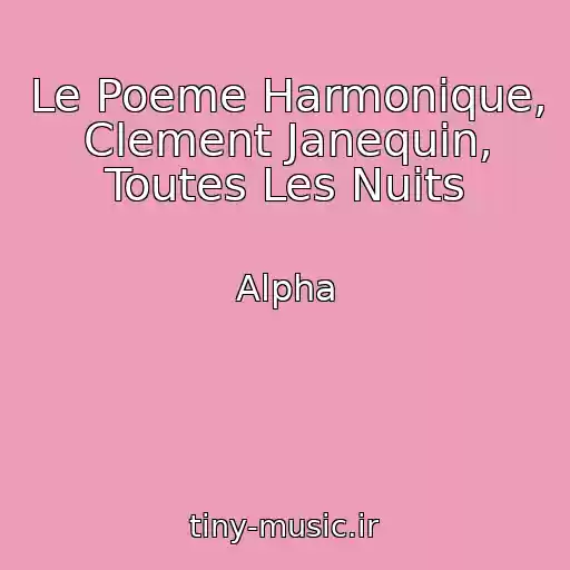 کاور آهنگ Le Poeme Harmonique, Clement Janequin, Toutes Les Nuits از Alpha