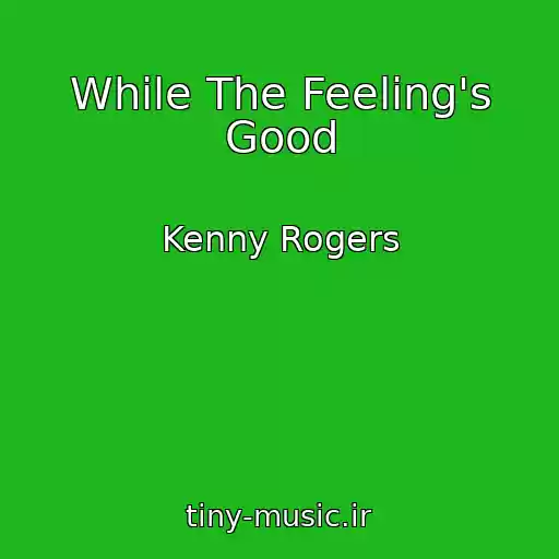کاور آهنگ While The Feeling's Good از Kenny Rogers