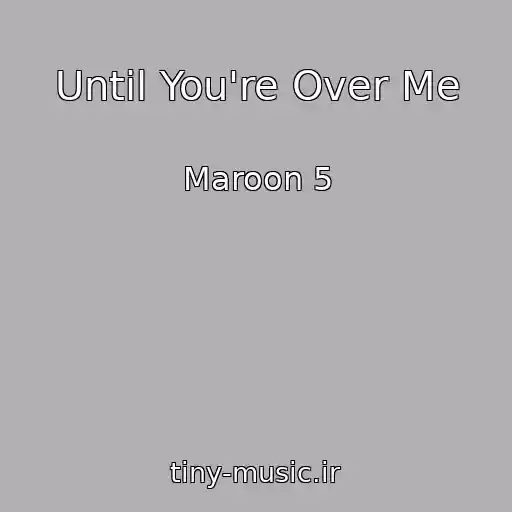 کاور آهنگ Until You're Over Me از Maroon 5