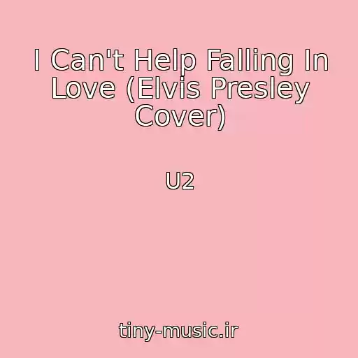 کاور آهنگ I Can't Help Falling In Love (Elvis Presley Cover) از U2