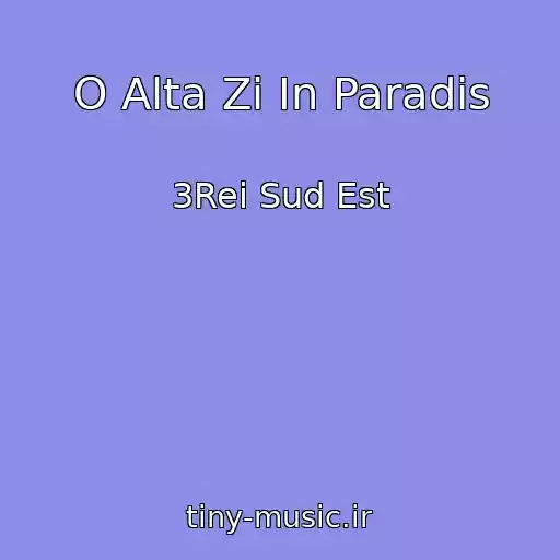 کاور آهنگ O Alta Zi In Paradis از 3Rei Sud Est