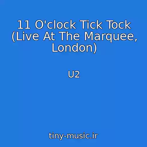 کاور آهنگ 11 O'clock Tick Tock (Live At The Marquee, London) از U2