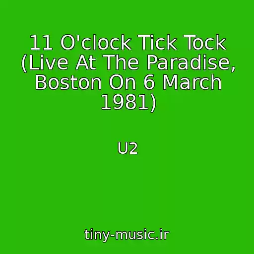 کاور آهنگ 11 O'clock Tick Tock (Live At The Paradise, Boston On 6 March 1981) از U2