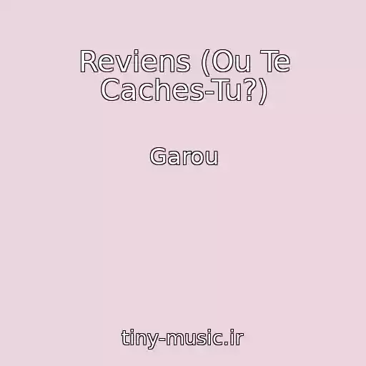کاور آهنگ Reviens (Ou Te Caches-Tu?) از Garou