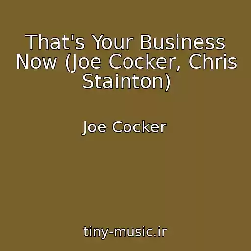 کاور آهنگ That's Your Business Now (Joe Cocker, Chris Stainton) از Joe Cocker