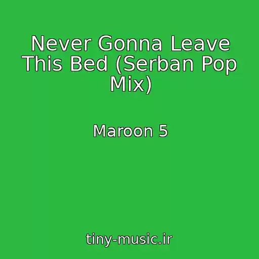 کاور آهنگ Never Gonna Leave This Bed (Serban Pop Mix) از Maroon 5