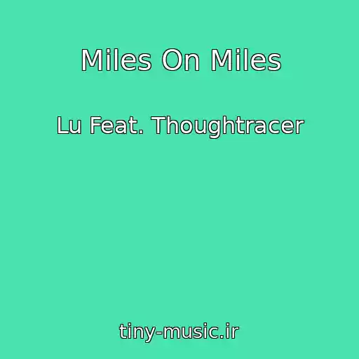 کاور آهنگ Miles On Miles از Lu Feat. Thoughtracer