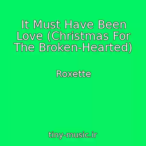 کاور آهنگ It Must Have Been Love (Christmas For The Broken-Hearted) از Roxette
