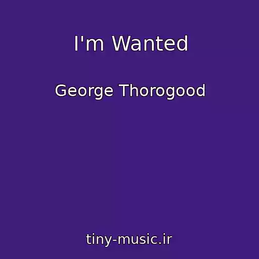 کاور آهنگ I'm Wanted از George Thorogood