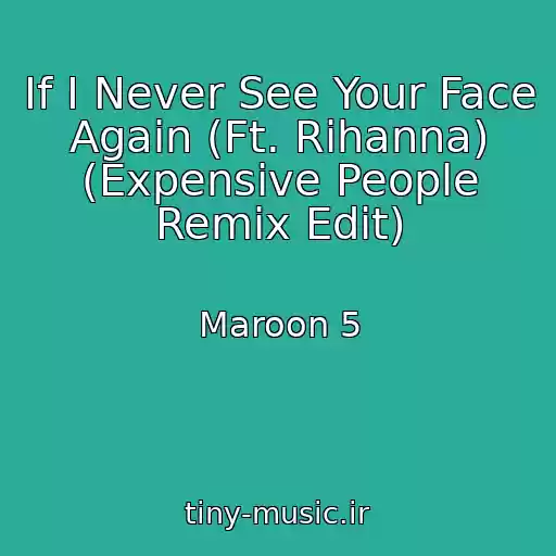 کاور آهنگ If I Never See Your Face Again (Ft. Rihanna) (Expensive People Remix Edit) از Maroon 5