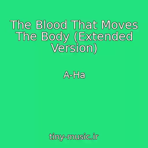 کاور آهنگ The Blood That Moves The Body (Extended Version) از A-Ha