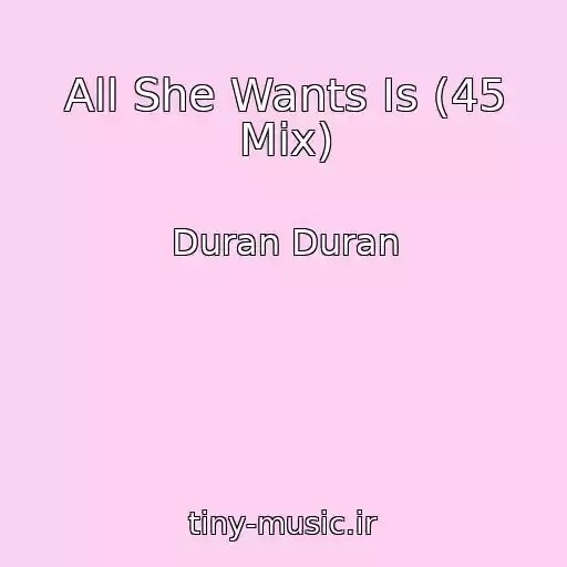 کاور آهنگ All She Wants Is (45 Mix) از Duran Duran