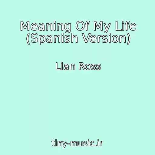 کاور آهنگ Meaning Of My Life (Spanish Version) از Lian Ross