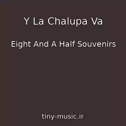 کاور آهنگ Y La Chalupa Va از Eight And A Half Souvenirs