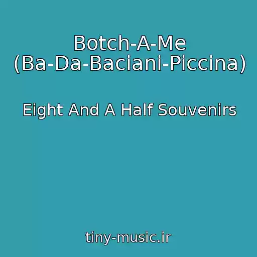 کاور آهنگ Botch-A-Me (Ba-Da-Baciani-Piccina) از Eight And A Half Souvenirs