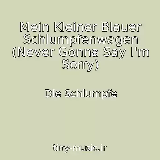 کاور آهنگ Mein Kleiner Blauer Schlumpfenwagen (Never Gonna Say I'm Sorry) از Die Schlumpfe