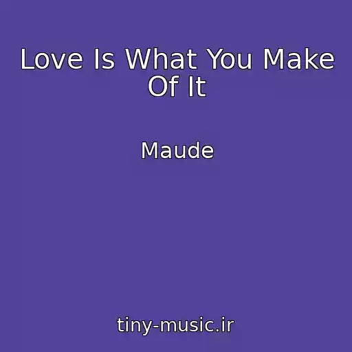 کاور آهنگ Love Is What You Make Of It از Maude