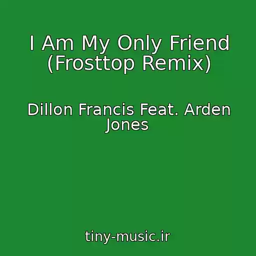 کاور آهنگ I Am My Only Friend (Frosttop Remix) از Dillon Francis Feat. Arden Jones