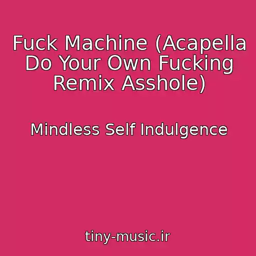 کاور آهنگ Fuck Machine (Acapella Do Your Own Fucking Remix Asshole) از Mindless Self Indulgence