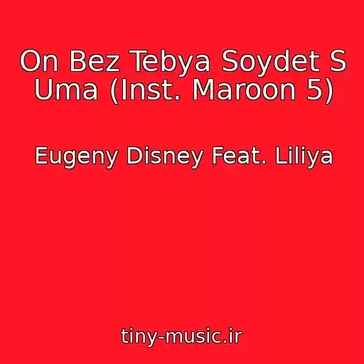 کاور آهنگ On Bez Tebya Soydet S Uma (Inst. Maroon 5) از Eugeny Disney Feat. Liliya