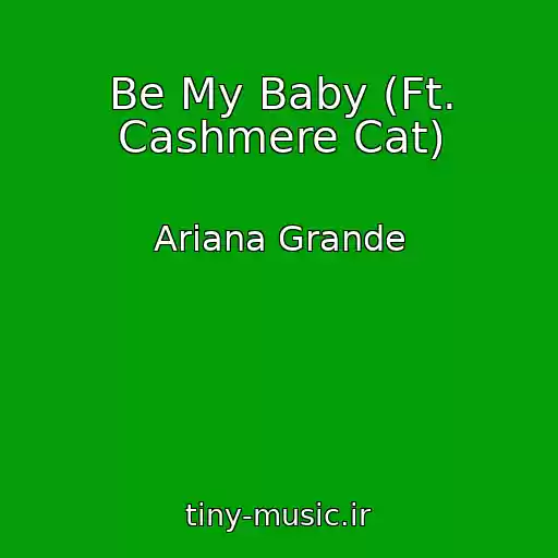 کاور آهنگ Be My Baby (Ft. Cashmere Cat) از Ariana Grande