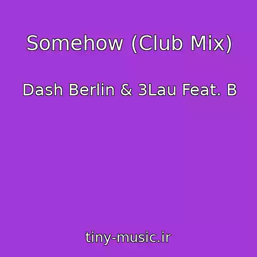 کاور آهنگ Somehow (Club Mix) از Dash Berlin & 3Lau Feat. B